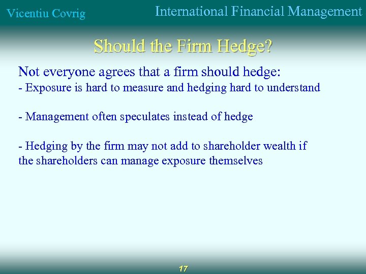Vicentiu Covrig International Financial Management Should the Firm Hedge? Not everyone agrees that a
