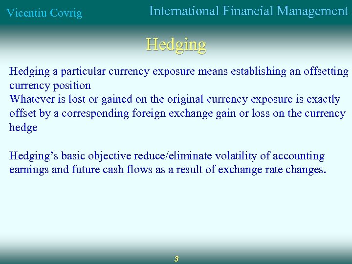 Vicentiu Covrig International Financial Management Hedging a particular currency exposure means establishing an offsetting