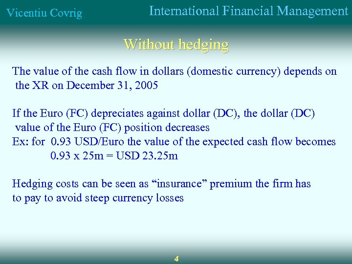 Vicentiu Covrig International Financial Management Without hedging The value of the cash flow in