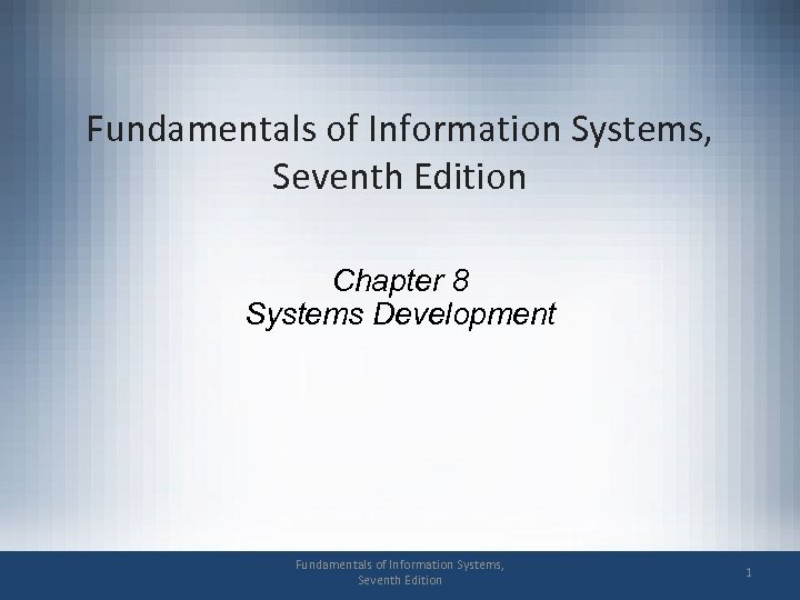 Fundamentals of Information Systems, Seventh Edition Chapter 8 Systems Development Fundamentals of Information Systems,
