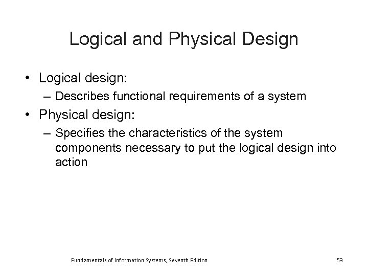 Logical and Physical Design • Logical design: – Describes functional requirements of a system