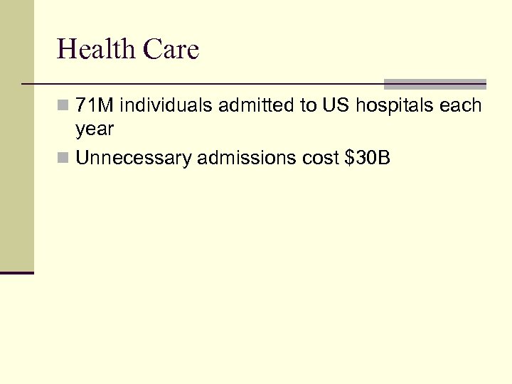 Health Care n 71 M individuals admitted to US hospitals each year n Unnecessary