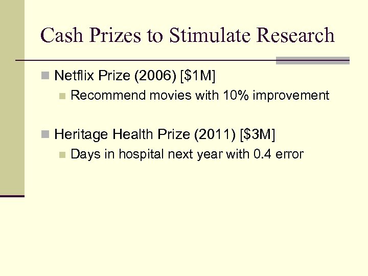 Cash Prizes to Stimulate Research n Netflix Prize (2006) [$1 M] n Recommend movies
