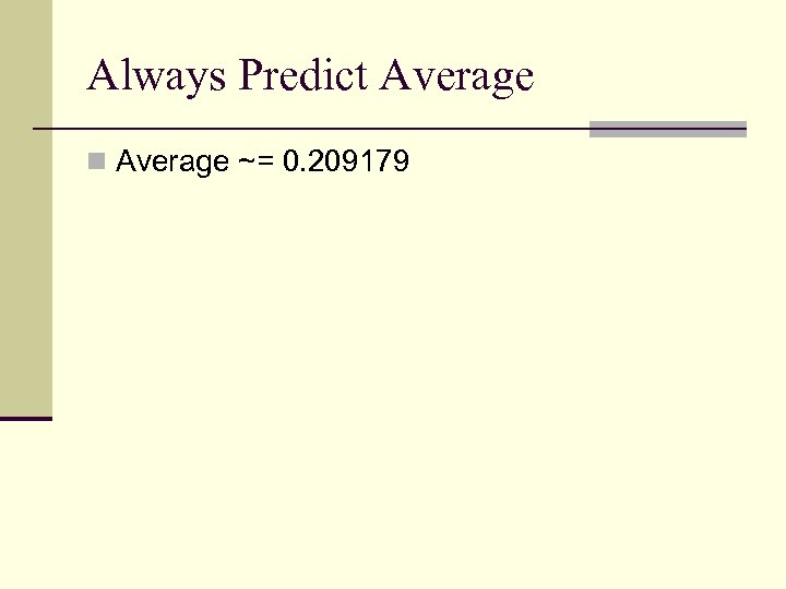 Always Predict Average n Average ~= 0. 209179 