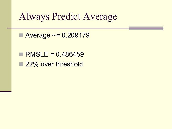 Always Predict Average n Average ~= 0. 209179 n RMSLE = 0. 486459 n
