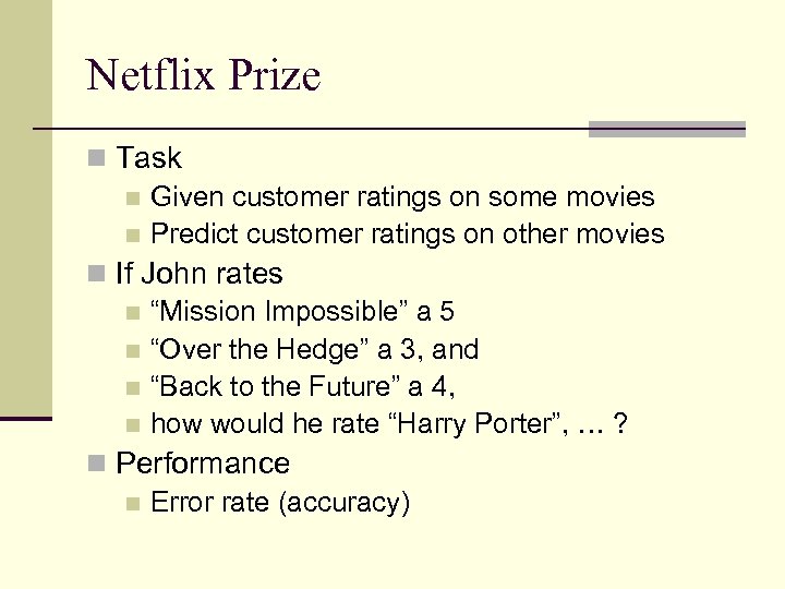 Netflix Prize n Task n Given customer ratings on some movies n Predict customer