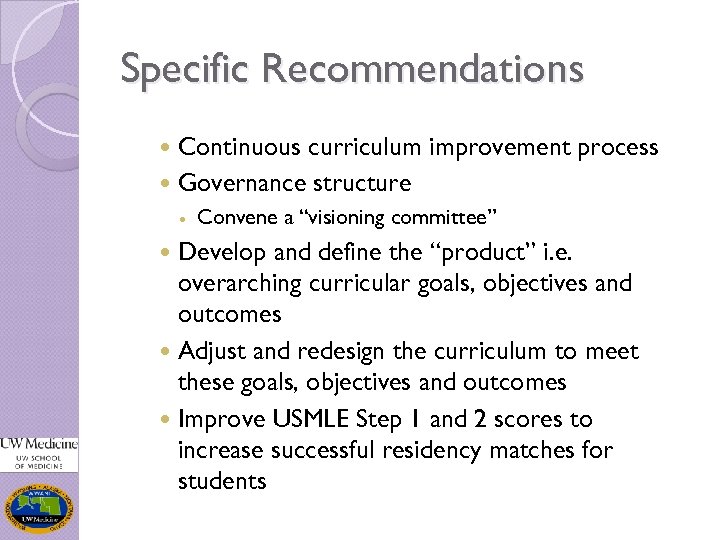 Specific Recommendations Continuous curriculum improvement process Governance structure Convene a “visioning committee” Develop and