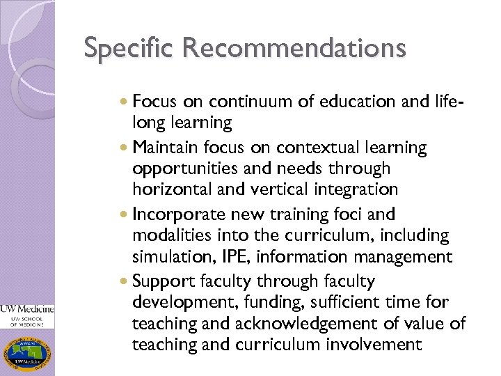 Specific Recommendations Focus on continuum of education and lifelong learning Maintain focus on contextual