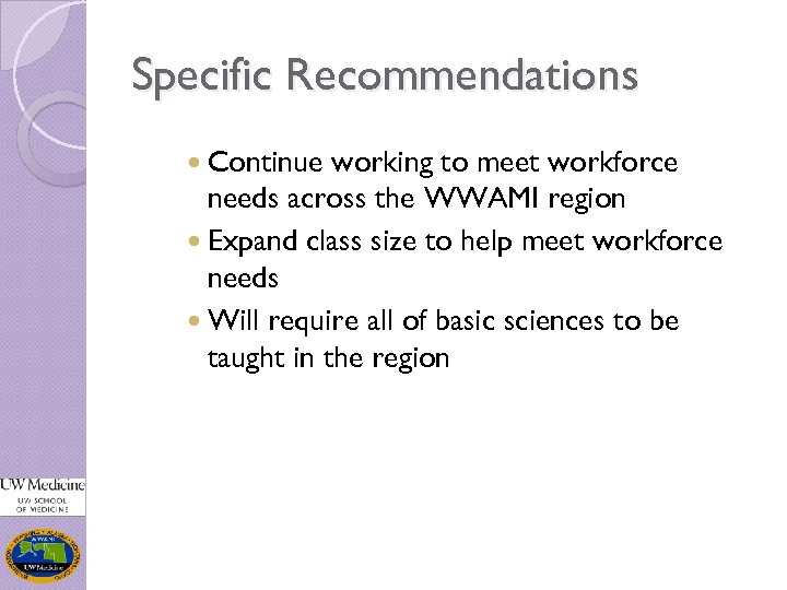 Specific Recommendations Continue working to meet workforce needs across the WWAMI region Expand class