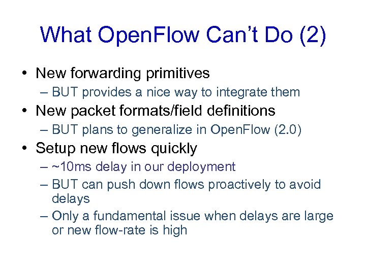 What Open. Flow Can’t Do (2) • New forwarding primitives – BUT provides a