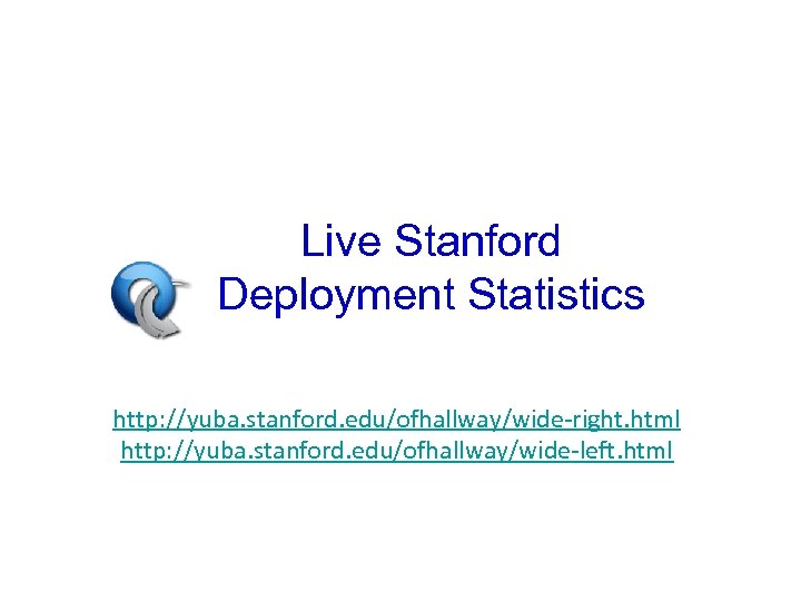 Live Stanford Deployment Statistics http: //yuba. stanford. edu/ofhallway/wide-right. html http: //yuba. stanford. edu/ofhallway/wide-left. html