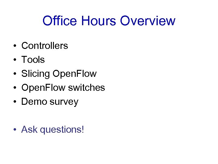 Office Hours Overview • • • Controllers Tools Slicing Open. Flow switches Demo survey