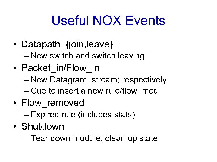 Useful NOX Events • Datapath_{join, leave} – New switch and switch leaving • Packet_in/Flow_in