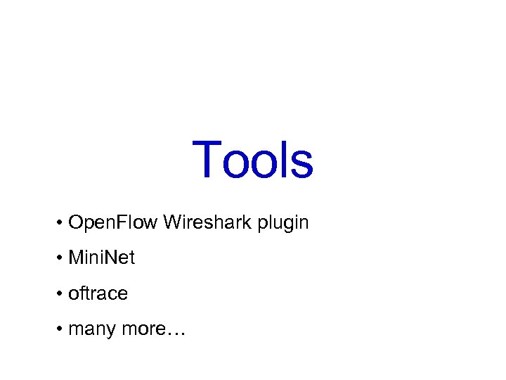 Tools • Open. Flow Wireshark plugin • Mini. Net • oftrace • many more…