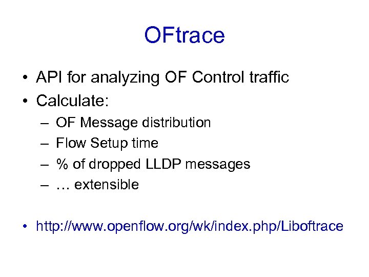 OFtrace • API for analyzing OF Control traffic • Calculate: – OF Message distribution