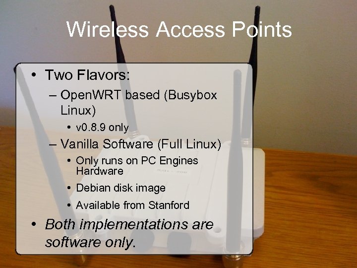 Wireless Access Points • Two Flavors: – Open. WRT based (Busybox Linux) • v