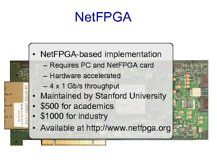 Net. FPGA • Net. FPGA-based implementation – Requires PC and Net. FPGA card –
