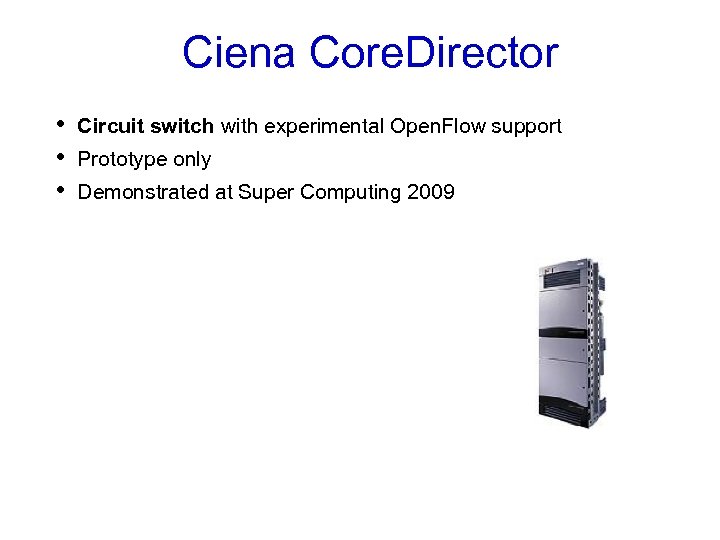Ciena Core. Director • • • Circuit switch with experimental Open. Flow support Prototype