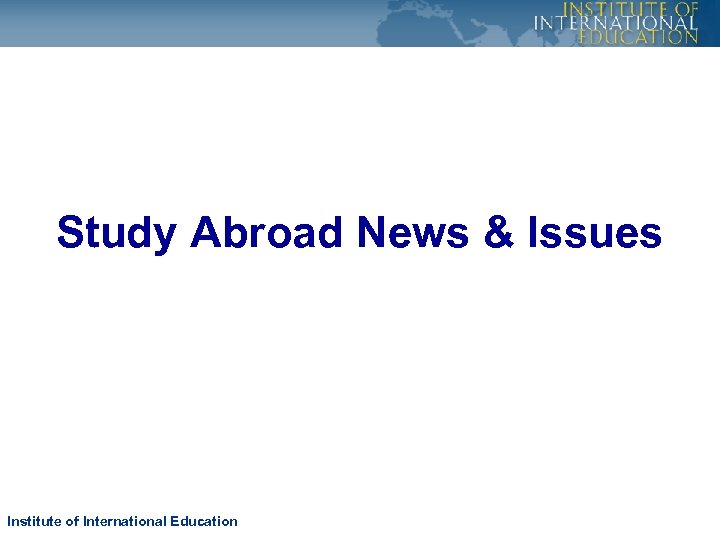 Study Abroad News & Issues Institute of International Education 