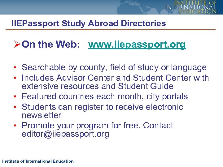 IIEPassport Study Abroad Directories Ø On the Web: www. iiepassport. org • Searchable by