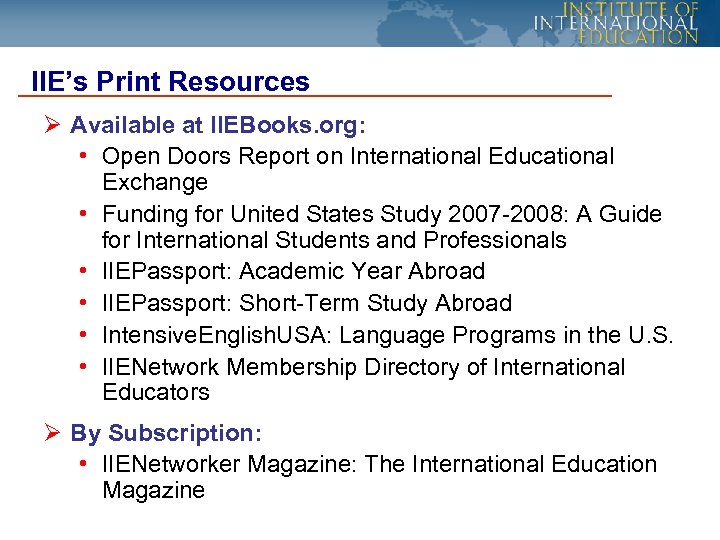 IIE’s Print Resources Ø Available at IIEBooks. org: • Open Doors Report on International