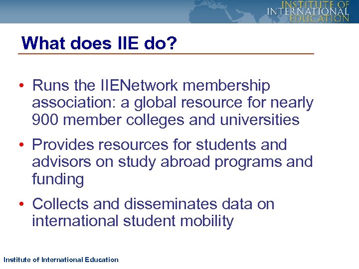 What does IIE do? • Runs the IIENetwork membership association: a global resource for