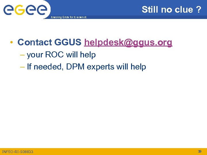 Still no clue ? Enabling Grids for E-scienc. E • Contact GGUS helpdesk@ggus. org