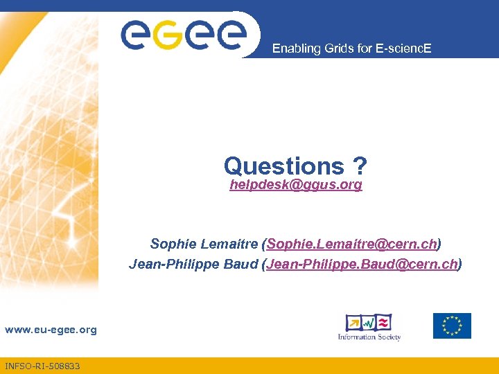 Enabling Grids for E-scienc. E Questions ? helpdesk@ggus. org Sophie Lemaitre (Sophie. Lemaitre@cern. ch)