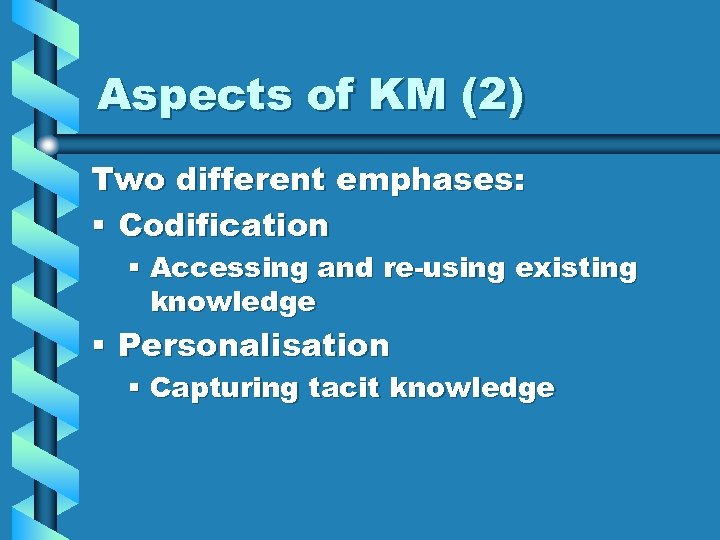 Aspects of KM (2) Two different emphases: § Codification § Accessing and re-using existing
