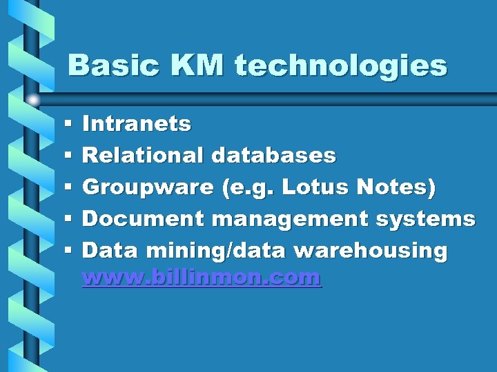 Basic KM technologies § § § Intranets Relational databases Groupware (e. g. Lotus Notes)