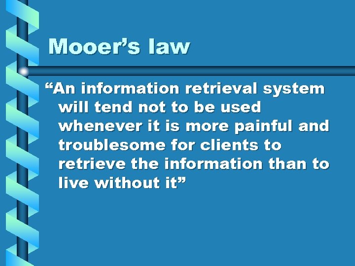 Mooer’s law “An information retrieval system will tend not to be used whenever it