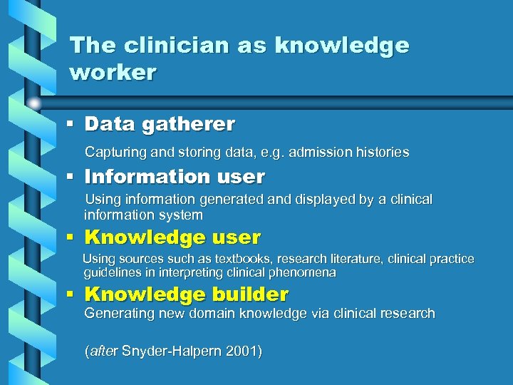 The clinician as knowledge worker § Data gatherer Capturing and storing data, e. g.