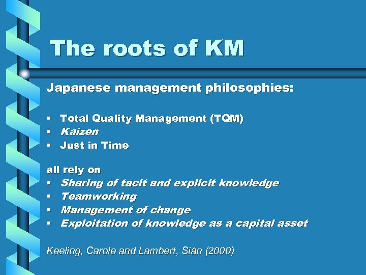 The roots of KM Japanese management philosophies: § § § Total Quality Management (TQM)