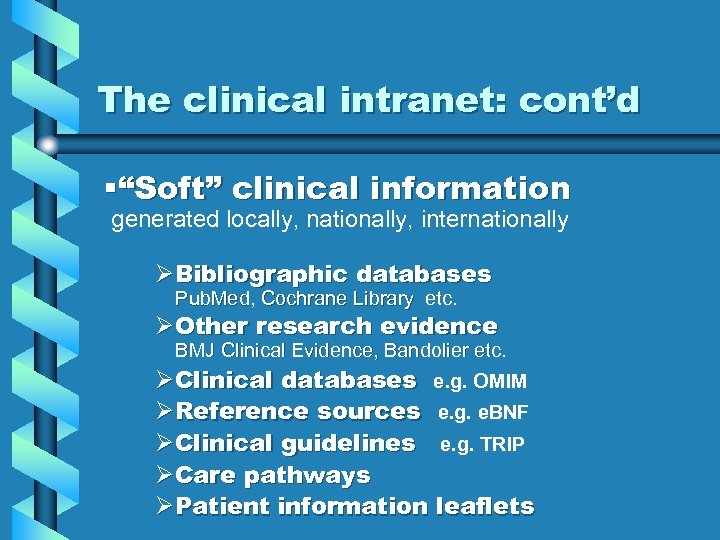 The clinical intranet: cont’d §“Soft” clinical information generated locally, nationally, internationally ØBibliographic databases Pub.