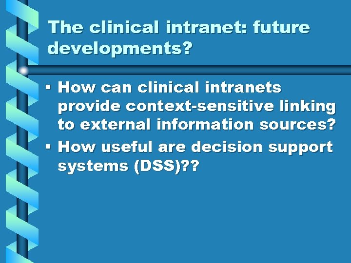 The clinical intranet: future developments? § How can clinical intranets provide context-sensitive linking to