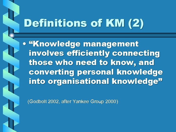 Definitions of KM (2) • “Knowledge management involves efficiently connecting those who need to