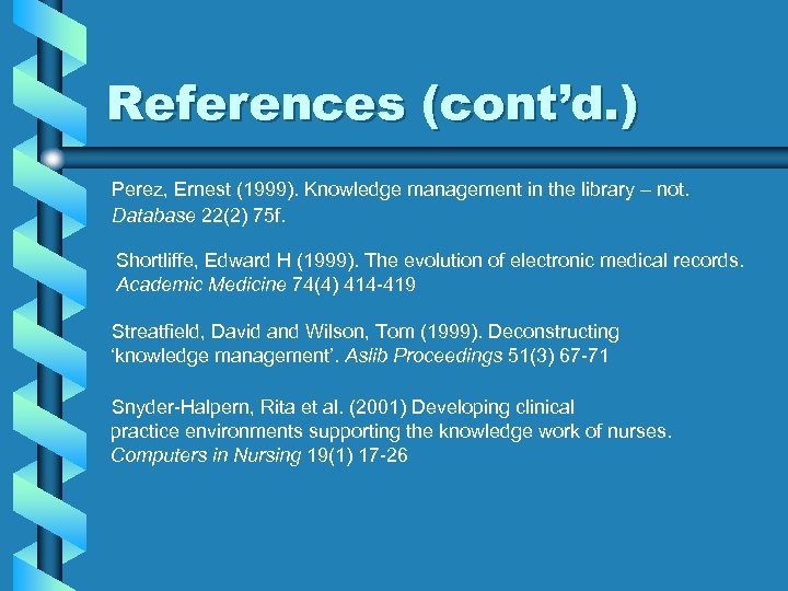 References (cont’d. ) Perez, Ernest (1999). Knowledge management in the library – not. Database