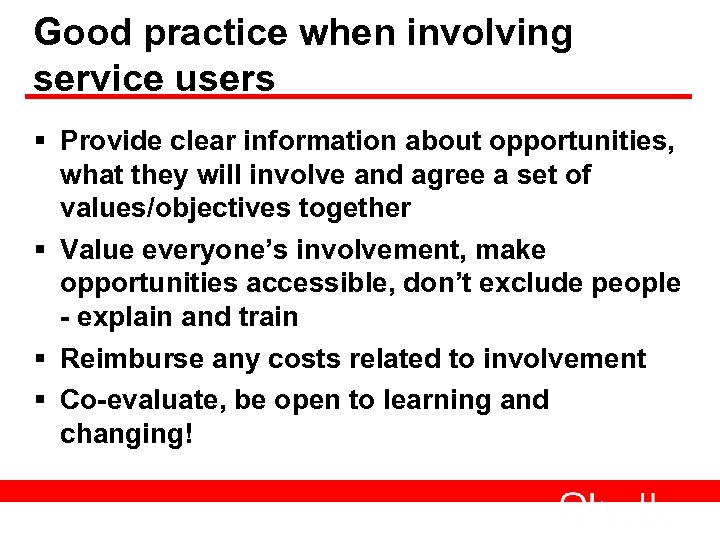 Good practice when involving service users § Provide clear information about opportunities, what they