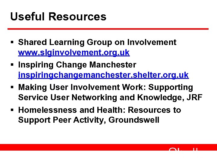 Useful Resources § Shared Learning Group on Involvement www. slginvolvement. org. uk § Inspiring