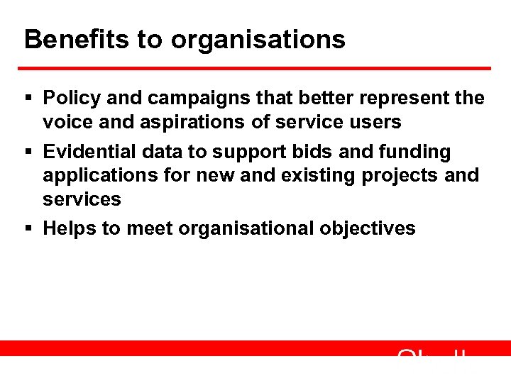 Benefits to organisations § Policy and campaigns that better represent the voice and aspirations