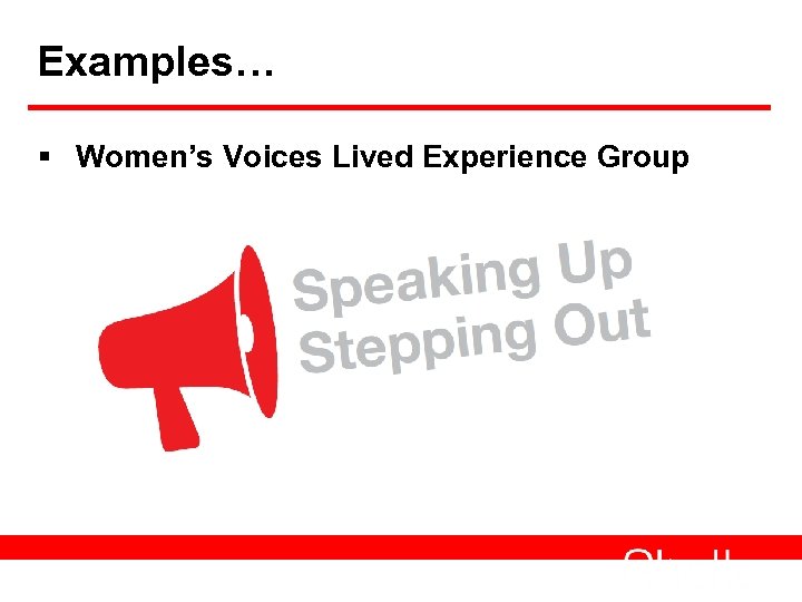 Examples… § Women’s Voices Lived Experience Group 9 