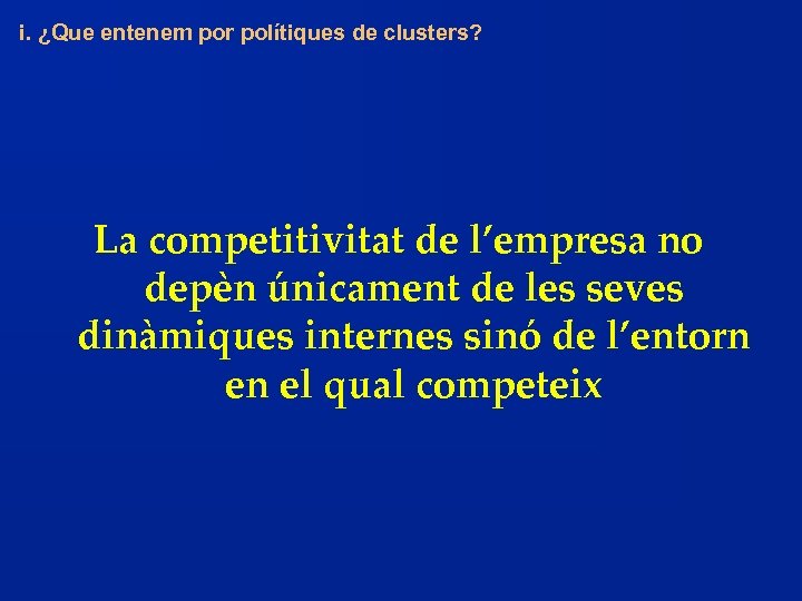 i. ¿Que entenem por polítiques de clusters? La competitivitat de l’empresa no depèn únicament