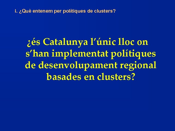 i. ¿Què entenem per polítiques de clusters? ¿és Catalunya l’únic lloc on s’han implementat