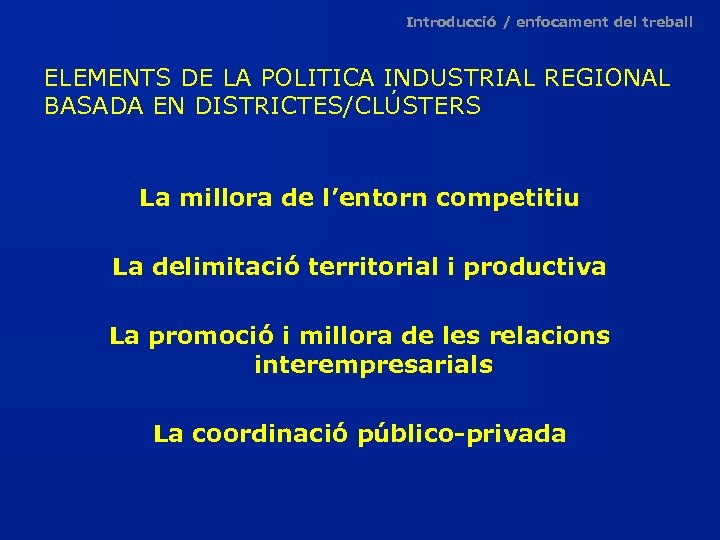 Introducció / enfocament del treball ELEMENTS DE LA POLITICA INDUSTRIAL REGIONAL BASADA EN DISTRICTES/CLÚSTERS