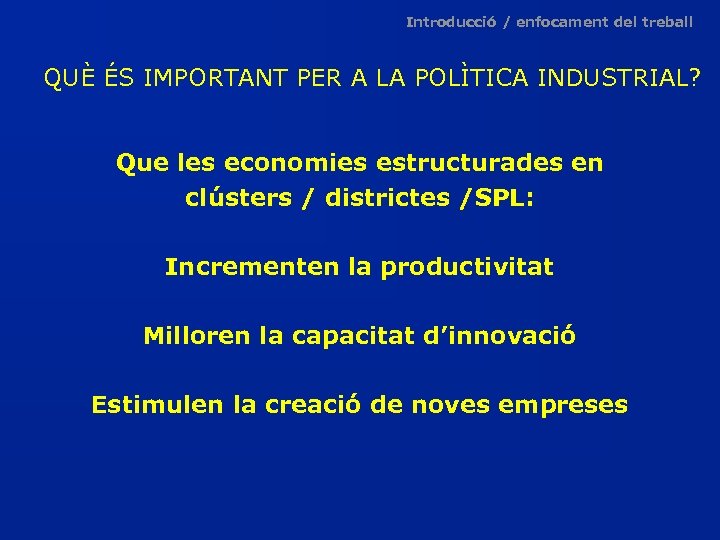 Introducció / enfocament del treball QUÈ ÉS IMPORTANT PER A LA POLÌTICA INDUSTRIAL? Que