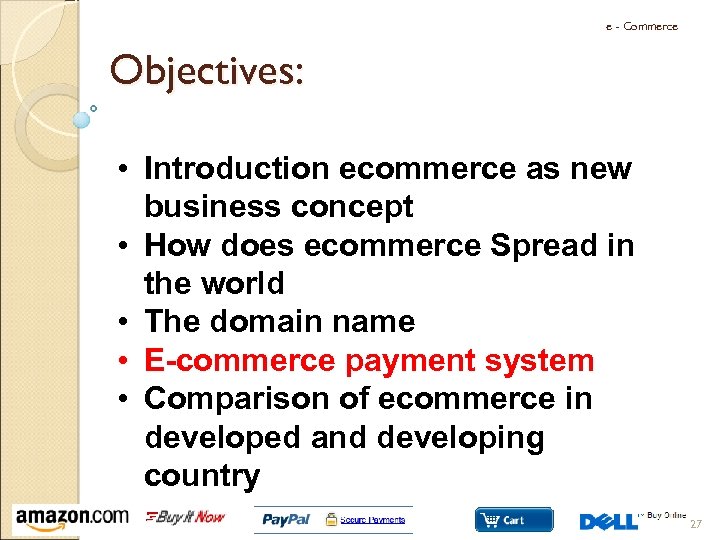 e - Commerce Objectives: • Introduction ecommerce as new business concept • How does