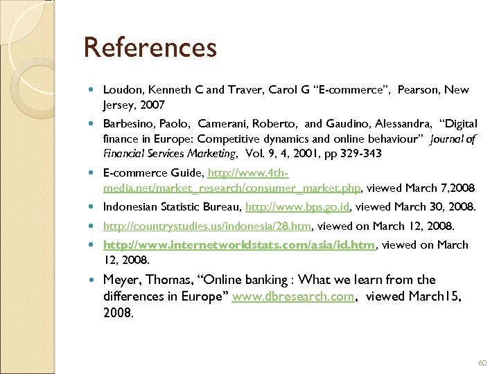References Loudon, Kenneth C and Traver, Carol G “E-commerce”, Pearson, New Jersey, 2007 Barbesino,