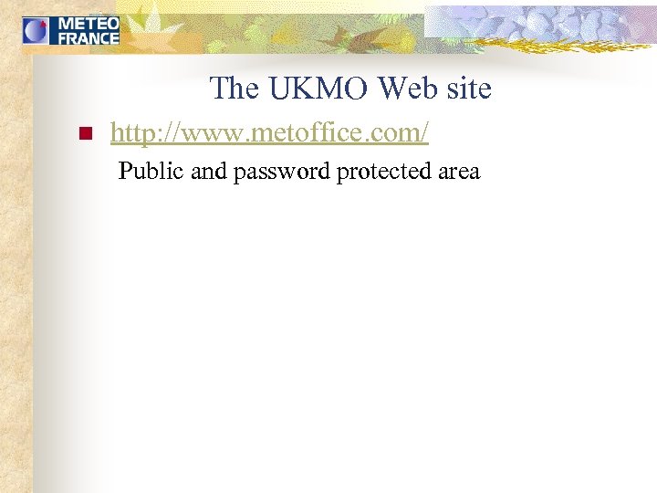 The UKMO Web site n http: //www. metoffice. com/ Public and password protected area