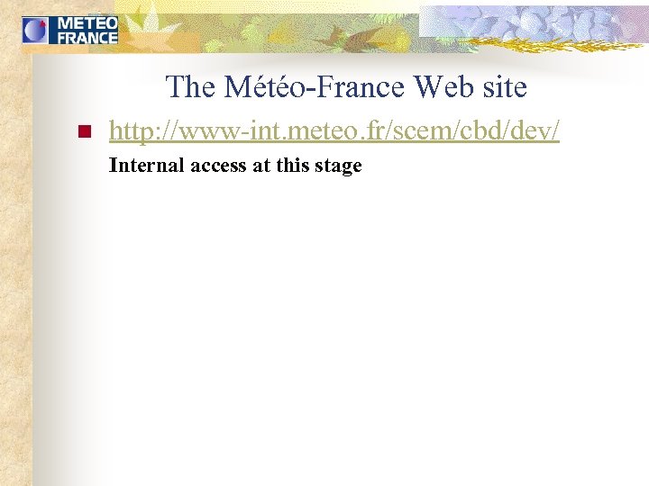 The Météo-France Web site n http: //www-int. meteo. fr/scem/cbd/dev/ Internal access at this stage