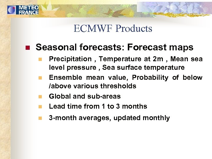 ECMWF Products n Seasonal forecasts: Forecast maps n Precipitation , Temperature at 2 m